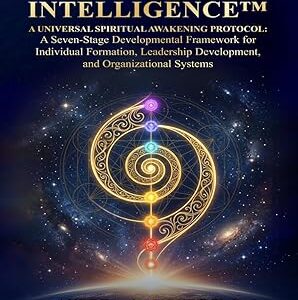 CONSCIOUS INTELLIGENCE™: A Universal Spiritual Awakening Protocol. A Seven-Stage Developmental Framework for Leadership, Formation and Human Transformation
